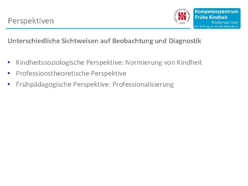 Perspektiven Unterschiedliche Sichtweisen auf Beobachtung und Diagnostik • Kindheitssoziologische Perspektive: Normierung von Kindheit •