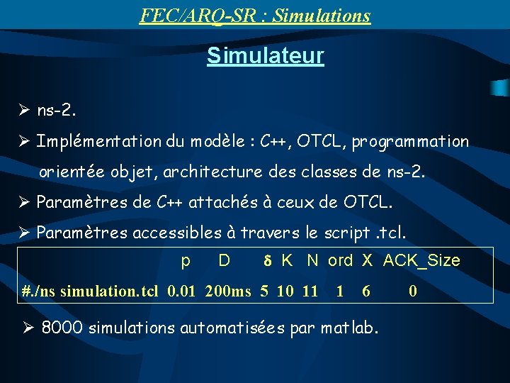 FEC/ARQ-SR : Simulations Simulateur Ø ns-2. Ø Implémentation du modèle : C++, OTCL, programmation