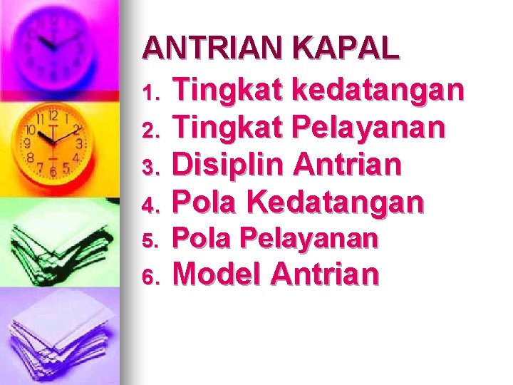 ANTRIAN KAPAL 1. Tingkat kedatangan 2. Tingkat Pelayanan 3. Disiplin Antrian 4. Pola Kedatangan