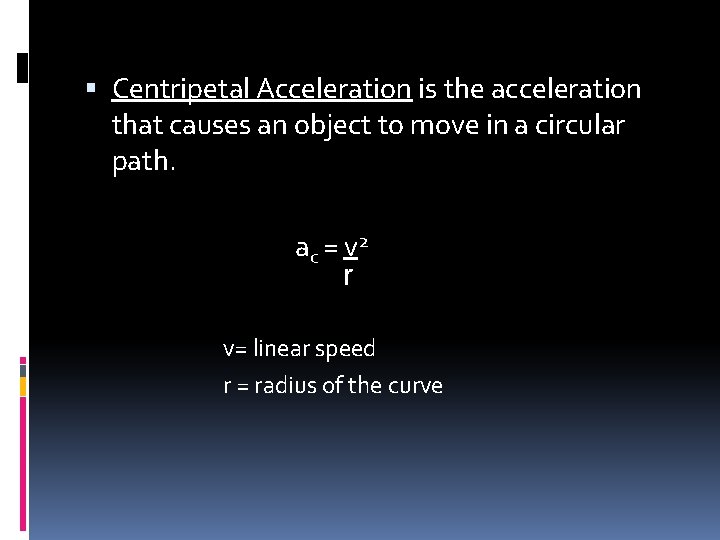  Centripetal Acceleration is the acceleration that causes an object to move in a