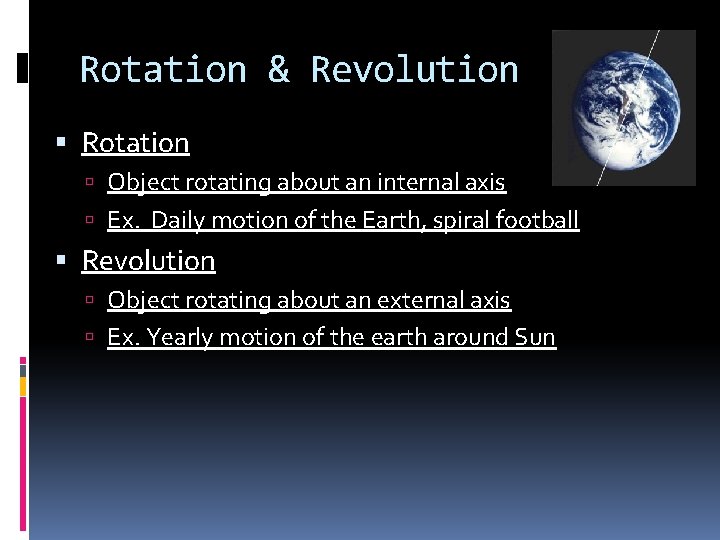Rotation & Revolution Rotation Object rotating about an internal axis Ex. Daily motion of
