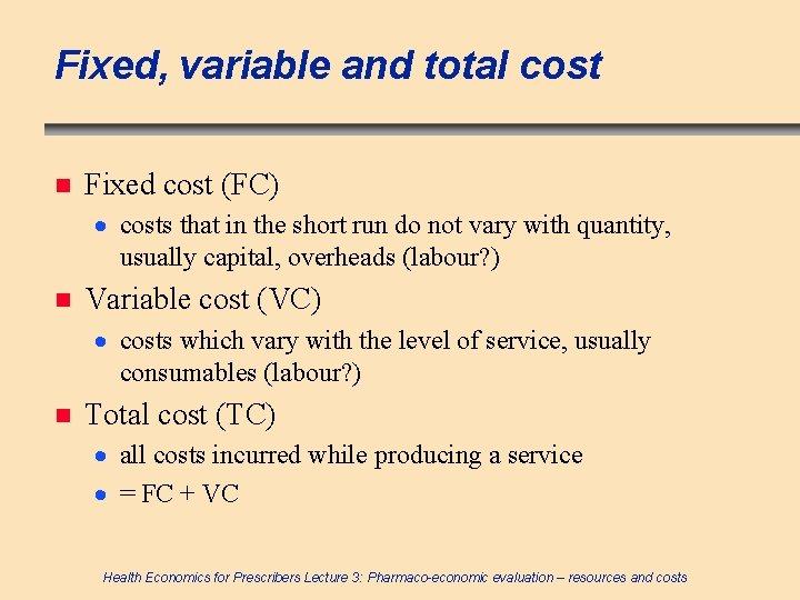 Fixed, variable and total cost n Fixed cost (FC) · costs that in the