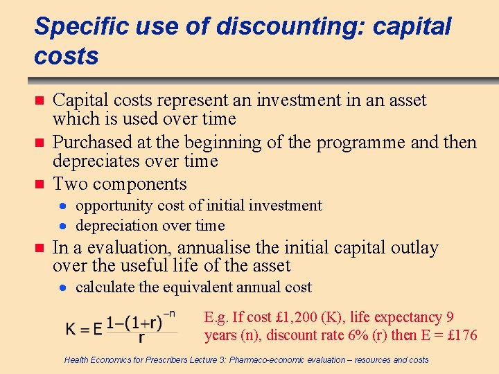 Specific use of discounting: capital costs n n n Capital costs represent an investment