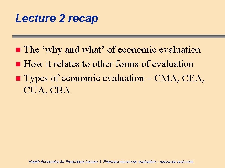 Lecture 2 recap The ‘why and what’ of economic evaluation n How it relates