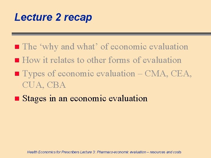 Lecture 2 recap The ‘why and what’ of economic evaluation n How it relates