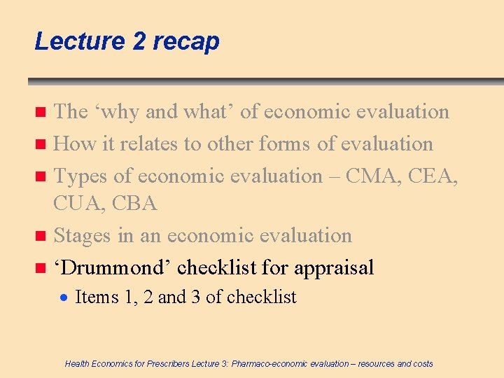 Lecture 2 recap The ‘why and what’ of economic evaluation n How it relates
