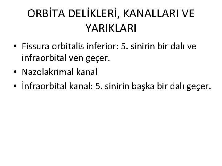 ORBİTA DELİKLERİ, KANALLARI VE YARIKLARI • Fissura orbitalis inferior: 5. sinirin bir dalı ve