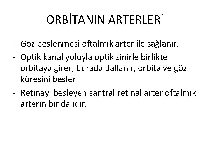 ORBİTANIN ARTERLERİ - Göz beslenmesi oftalmik arter ile sağlanır. - Optik kanal yoluyla optik