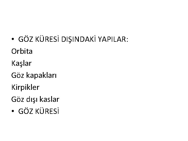  • GÖZ KÜRESİ DIŞINDAKİ YAPILAR: Orbita Kaşlar Göz kapakları Kirpikler Göz dışı kaslar