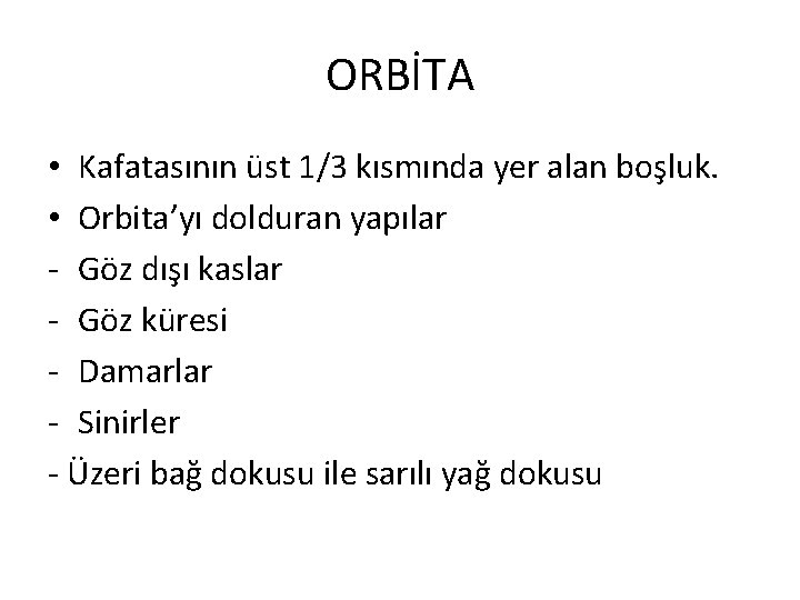 ORBİTA • Kafatasının üst 1/3 kısmında yer alan boşluk. • Orbita’yı dolduran yapılar -