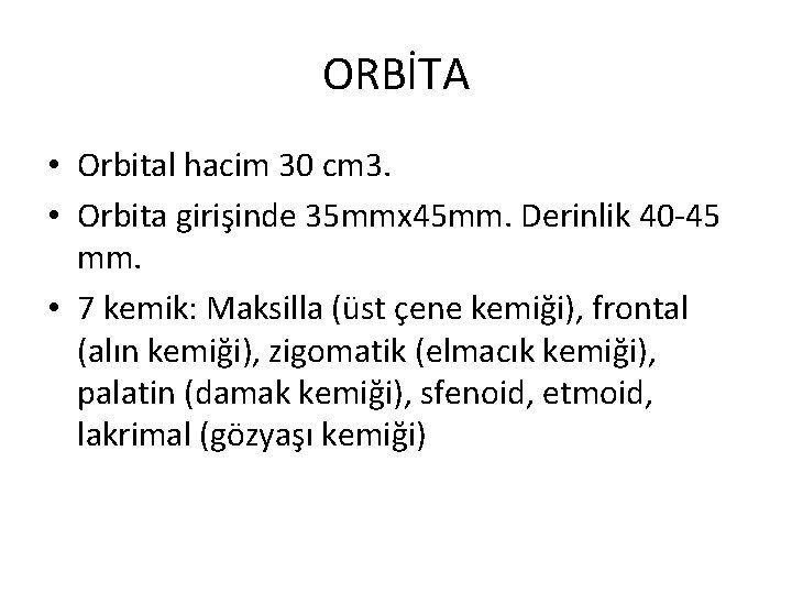ORBİTA • Orbital hacim 30 cm 3. • Orbita girişinde 35 mmx 45 mm.