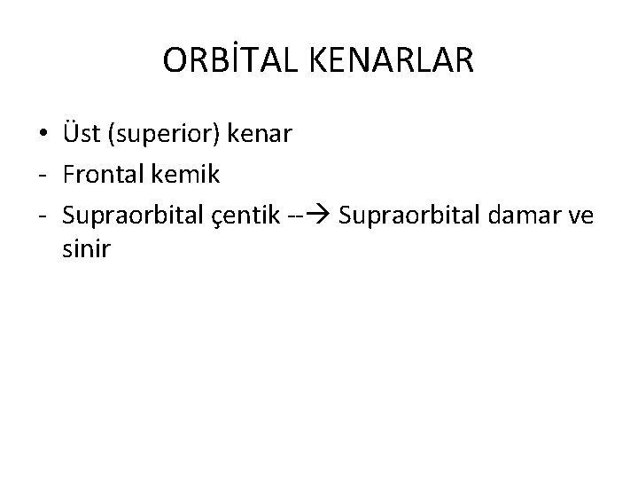 ORBİTAL KENARLAR • Üst (superior) kenar - Frontal kemik - Supraorbital çentik -- Supraorbital