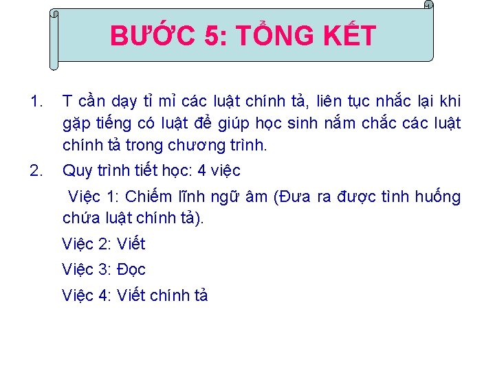 BƯỚC 5: TỔNG KẾT 1. T cần dạy tỉ mỉ các luật chính tả,