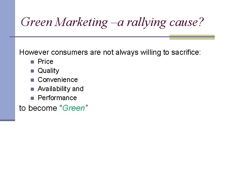 Green Marketing –a rallying cause? However consumers are not always willing to sacrifice: n