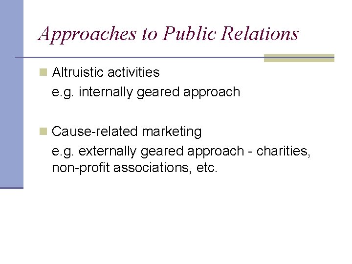 Approaches to Public Relations n Altruistic activities e. g. internally geared approach n Cause-related