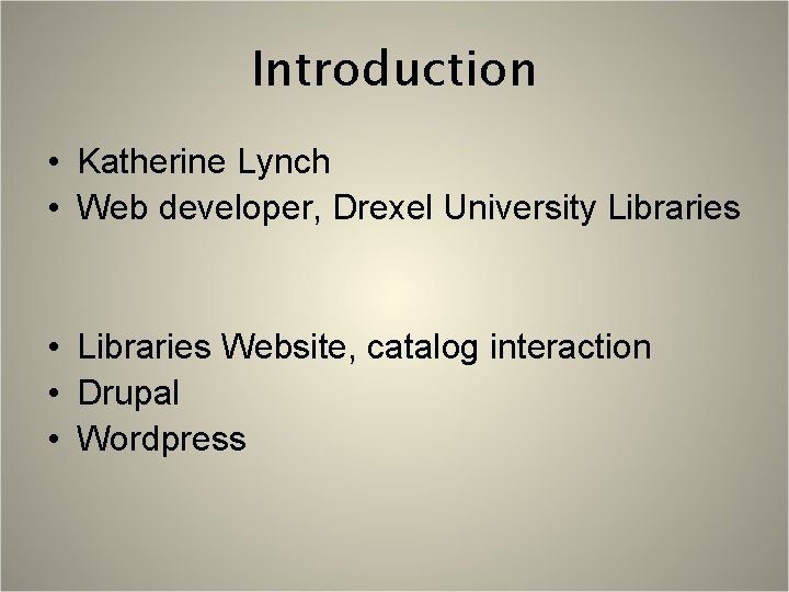 Introduction • Katherine Lynch • Web developer, Drexel University Libraries • Libraries Website, catalog