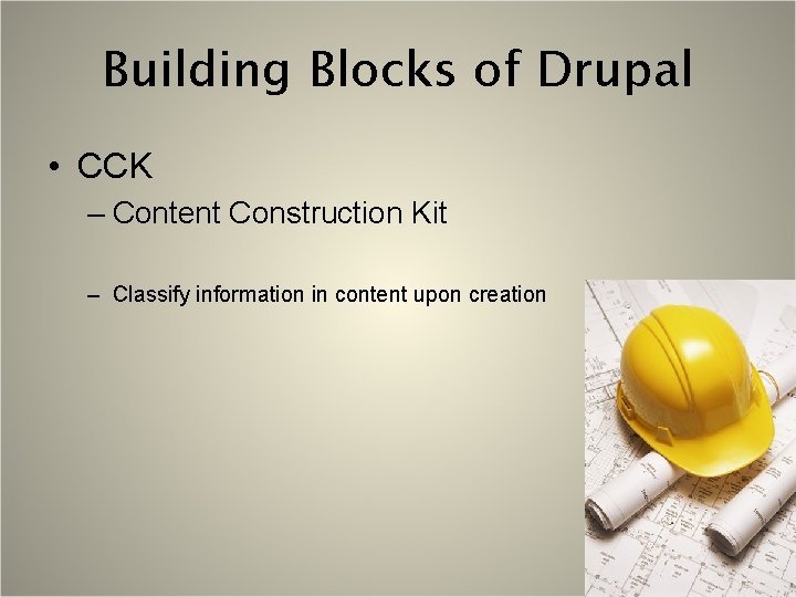 Building Blocks of Drupal • CCK – Content Construction Kit – Classify information in