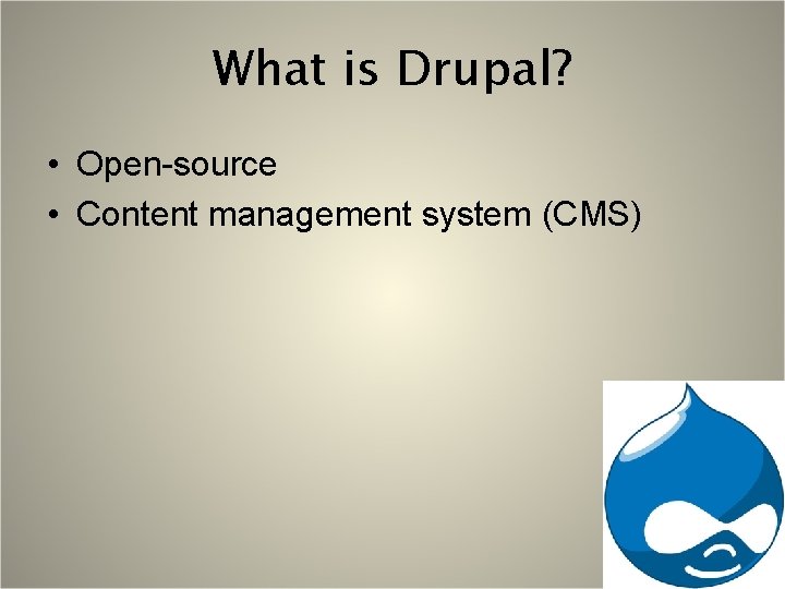 What is Drupal? • Open-source • Content management system (CMS) 