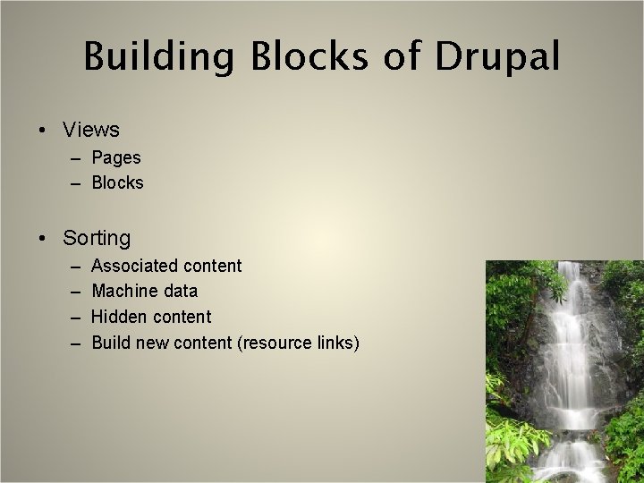 Building Blocks of Drupal • Views – Pages – Blocks • Sorting – –