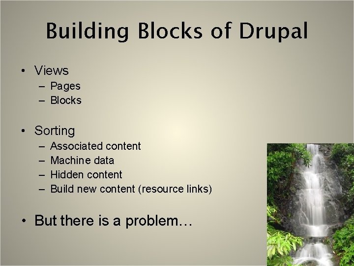 Building Blocks of Drupal • Views – Pages – Blocks • Sorting – –