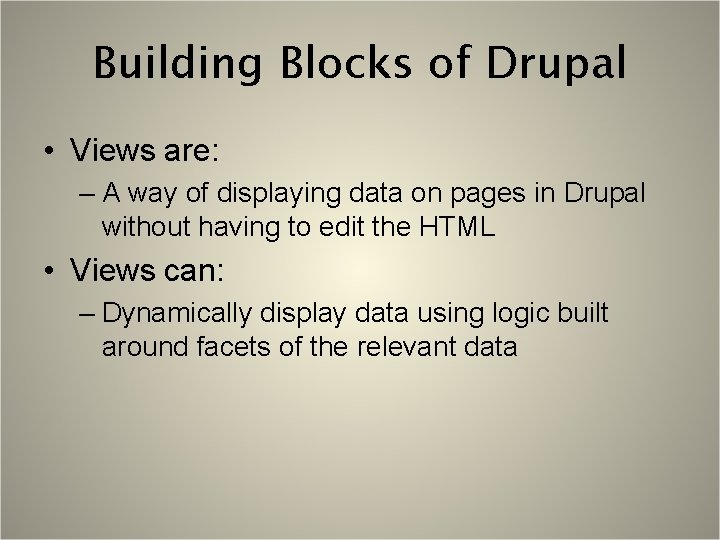 Building Blocks of Drupal • Views are: – A way of displaying data on