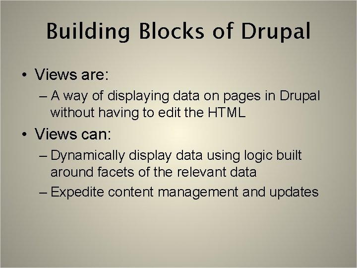 Building Blocks of Drupal • Views are: – A way of displaying data on