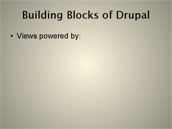 Building Blocks of Drupal • Views powered by: 