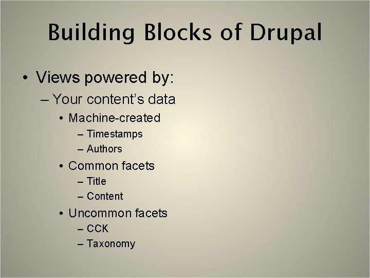 Building Blocks of Drupal • Views powered by: – Your content’s data • Machine-created