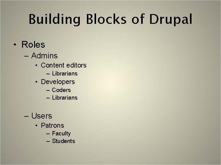 Building Blocks of Drupal • Roles – Admins • Content editors – Librarians •