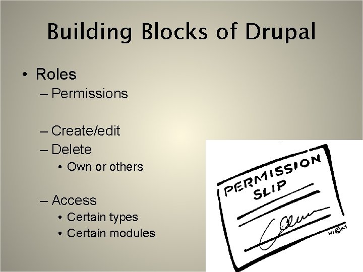 Building Blocks of Drupal • Roles – Permissions – Create/edit – Delete • Own