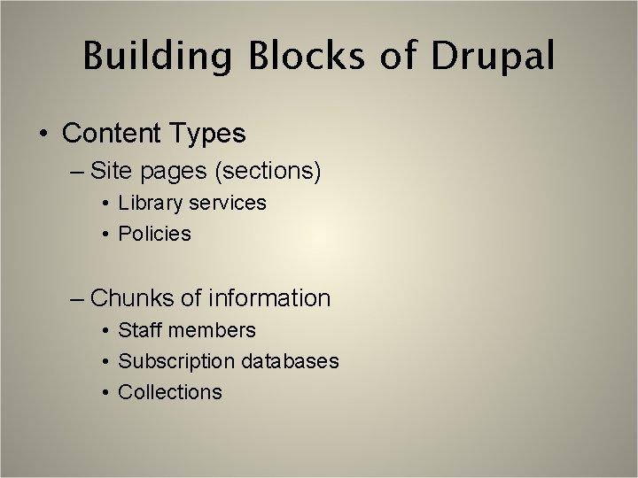 Building Blocks of Drupal • Content Types – Site pages (sections) • Library services