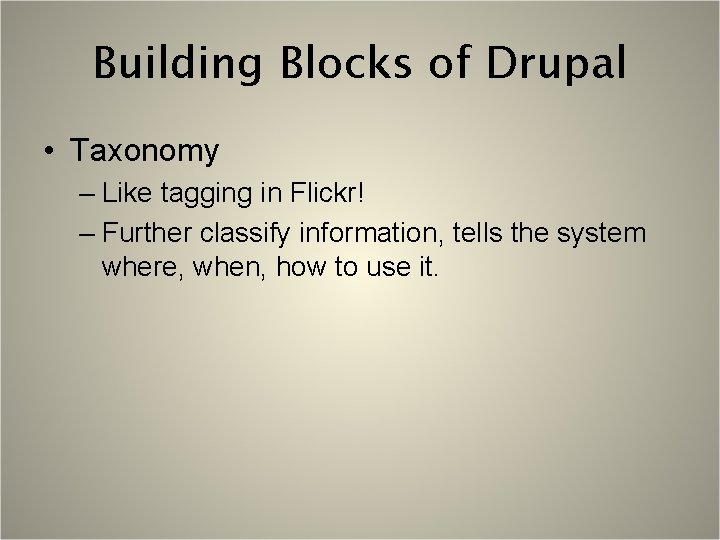 Building Blocks of Drupal • Taxonomy – Like tagging in Flickr! – Further classify