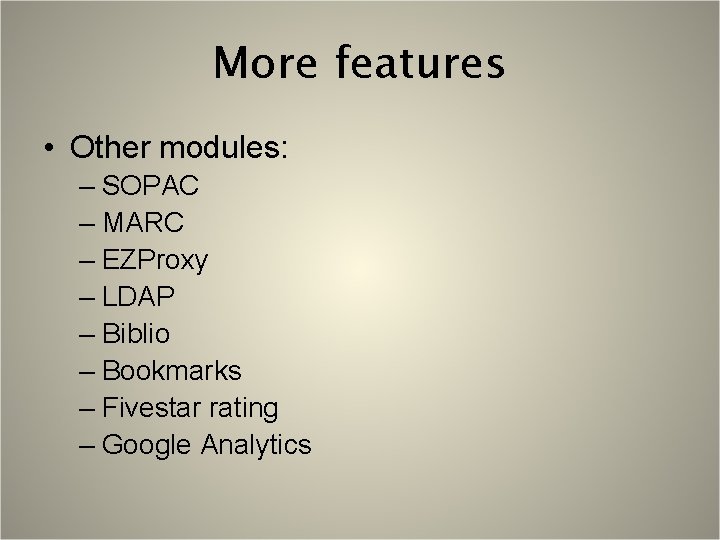 More features • Other modules: – SOPAC – MARC – EZProxy – LDAP –