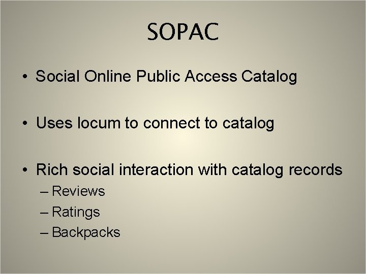 SOPAC • Social Online Public Access Catalog • Uses locum to connect to catalog