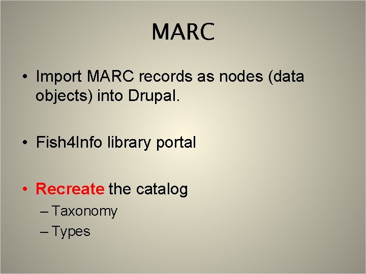 MARC • Import MARC records as nodes (data objects) into Drupal. • Fish 4