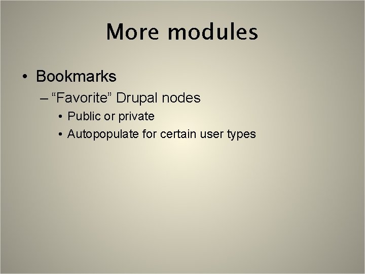 More modules • Bookmarks – “Favorite” Drupal nodes • Public or private • Autopopulate
