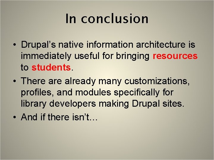 In conclusion • Drupal’s native information architecture is immediately useful for bringing resources to