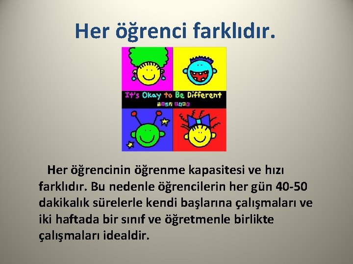 Her öğrenci farklıdır. Her öğrencinin öğrenme kapasitesi ve hızı farklıdır. Bu nedenle öğrencilerin her