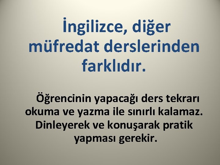  İngilizce, diğer müfredat derslerinden farklıdır. Öğrencinin yapacağı ders tekrarı okuma ve yazma ile