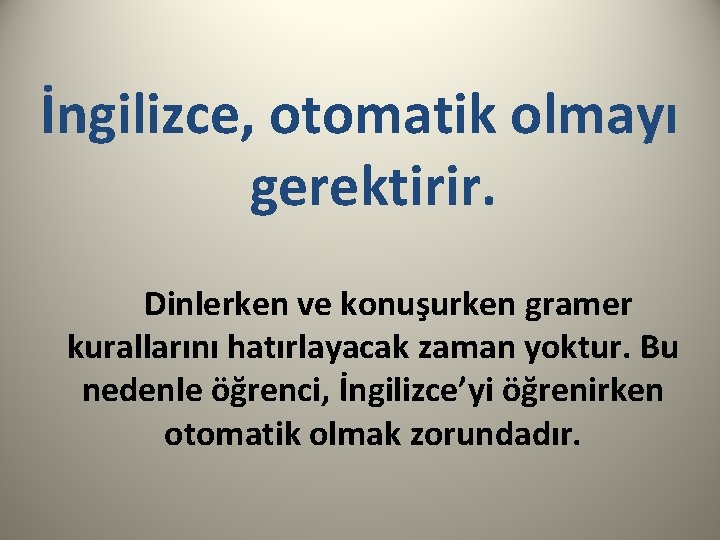 İngilizce, otomatik olmayı gerektirir. Dinlerken ve konuşurken gramer kurallarını hatırlayacak zaman yoktur. Bu nedenle