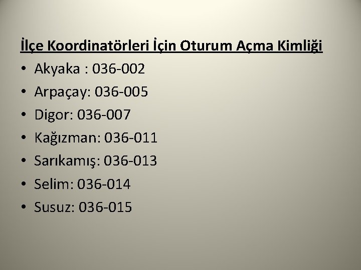 İlçe Koordinatörleri İçin Oturum Açma Kimliği • Akyaka : 036 -002 • Arpaçay: 036