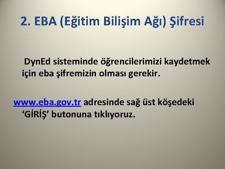 2. EBA (Eğitim Bilişim Ağı) Şifresi Dyn. Ed sisteminde öğrencilerimizi kaydetmek için eba şifremizin