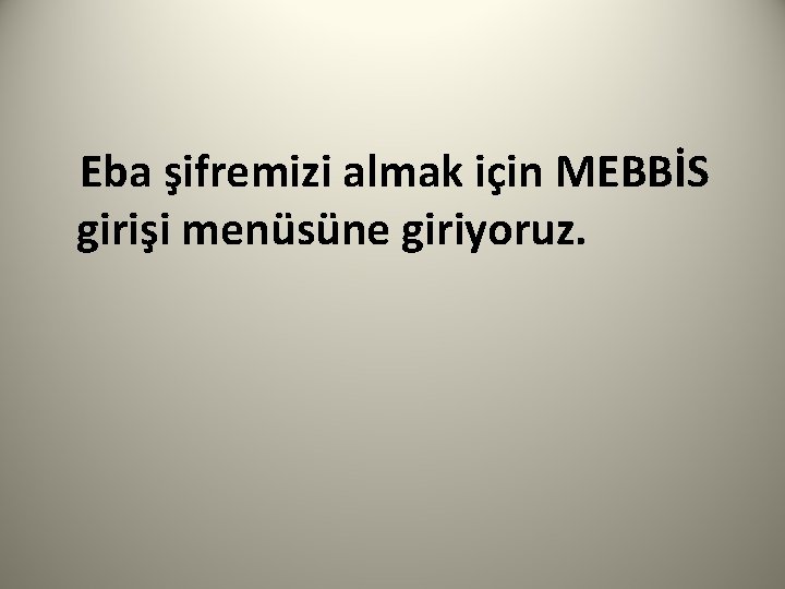  Eba şifremizi almak için MEBBİS girişi menüsüne giriyoruz. 