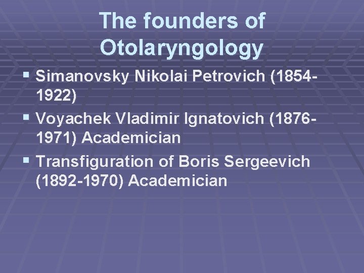 The founders of Otolaryngology § Simanovsky Nikolai Petrovich (18541922) § Voyachek Vladimir Ignatovich (18761971)