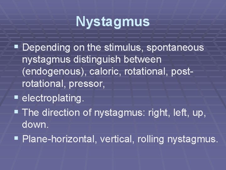 Nystagmus § Depending on the stimulus, spontaneous nystagmus distinguish between (endogenous), caloric, rotational, postrotational,