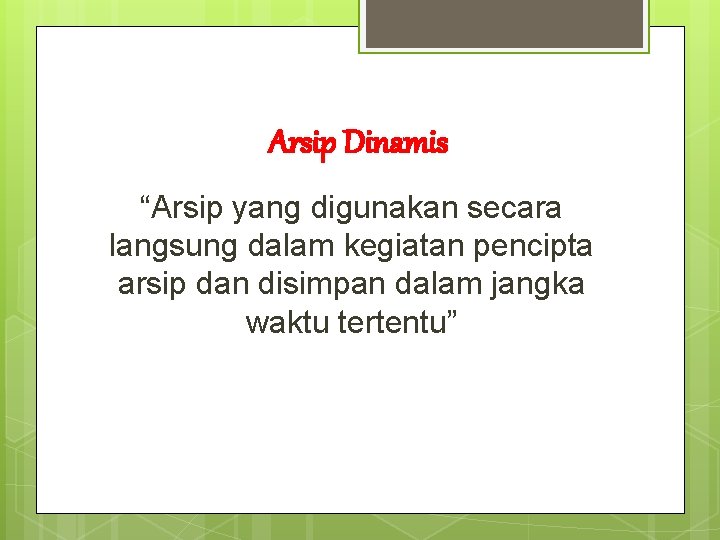 Arsip Dinamis “Arsip yang digunakan secara langsung dalam kegiatan pencipta arsip dan disimpan dalam