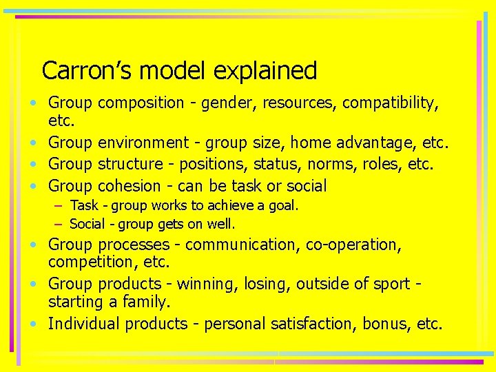 Carron’s model explained • Group etc. • Group composition - gender, resources, compatibility, environment