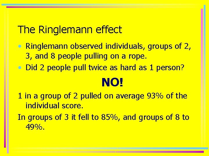 The Ringlemann effect • Ringlemann observed individuals, groups of 2, 3, and 8 people