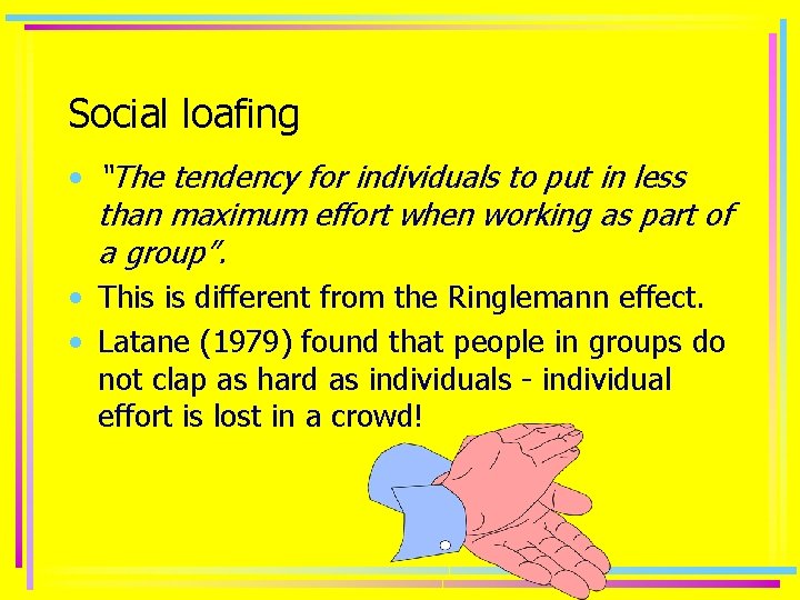 Social loafing • “The tendency for individuals to put in less than maximum effort