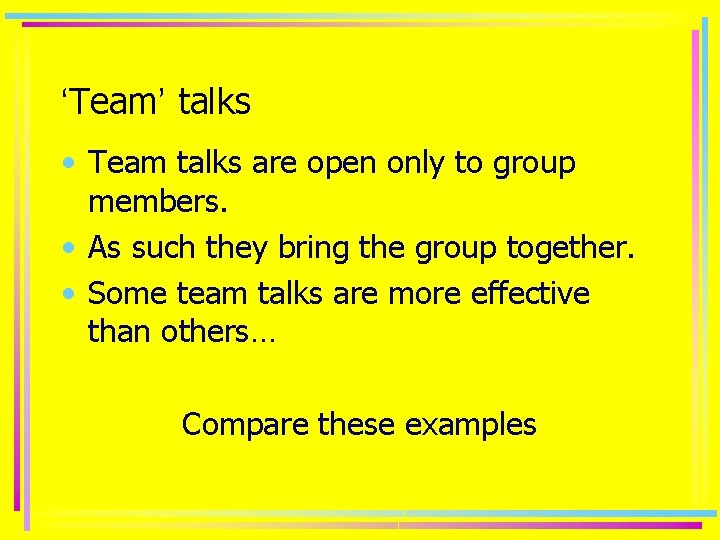‘Team’ talks • Team talks are open only to group members. • As such